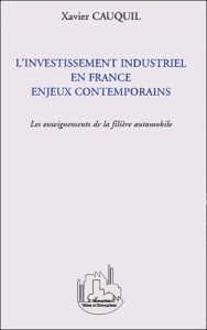 L'Investissement industriel en France enjeux contemporains. Les enseignements de la filière automobi - Cauquil Xavier