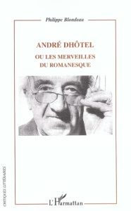 André Dhôtel ou les merveilles du romanesque - Blondeau Philippe