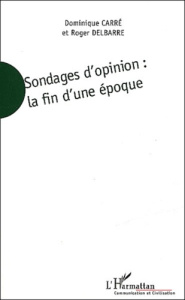 Sondages d'opinion : la fin d'une époque - Carré Dominique ; Delbarre Roger
