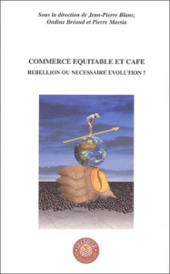 Commerce équitable et café. Rebellion ou nécessaire évolution ? Actes du colloque organisé par le Ce - Blanc Jean-Pierre ; Bréaud Ondine ; Massia Pierre