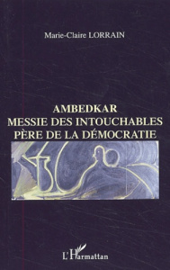 Ambedkar. Messie des intouchables, Père de la démocratie - Lorrain Marie-Claire