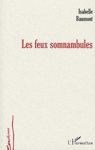 Les feux somnambules - Baumont Isabelle