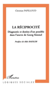 La réciprocité. Diagnostic et destins d'un possible dans l'oeuvre de Georg Simmel - Papilloud Christian ; Haesler Aldo