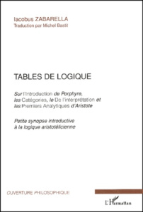 Tables de logique Sur l'Introduction de Porphyre, les Catégories, le De l'interprétation et les Prem - Zabarella Jacques ; Bastit Michel