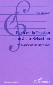 Back ou la Passion selon Jean-Sébastien. Du Luther au nombre d'or - Marchand Guy