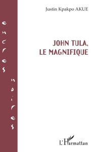 John Tula, le magnifique - Akue Justin Kpakpo