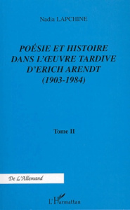 Poésie et histoire dans l'oeuvre tardive d'Erich Arendt. Tome 2, 1903-1984 - Lapchine Nadia