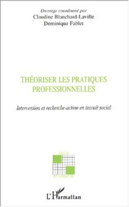 Théoriser les pratiques professionnelles. Intervention et recherche-action en travail social - Blanchard-Laville Claudine ; Fablet Dominique