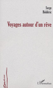 Voyages autour d'un rêve - Holdéric Serge