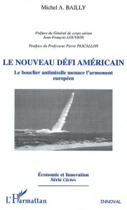Le nouveau défi américain. Le bouclier antimissile menace l'armement européen - Bailly Michel-Alexandre ; Louvion Jean-François ;