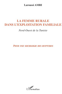 La femme rurale dans l'exploitation familiale, nord-ouest de la Tunisie : pour une sociologie des ru - Amri Laroussi