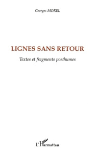 Lignes sans retour. Textes et fragments posthumes - Morel Georges