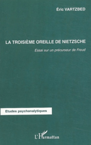 La troisième oreille de Nietzsche. Essai sur un précurseur de Freud - Vartzbed Eric
