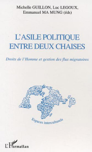 L'asile politique entre deux chaises. Droits de l'homme et gestion des flux migratoires - Ma Mung Emmanuel ; Legoux Luc ; Guillon Michelle