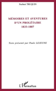 Mémoires et aventures d'un prolétaire (1833-1887) - Truquin Norbert ; Lejeune Paule