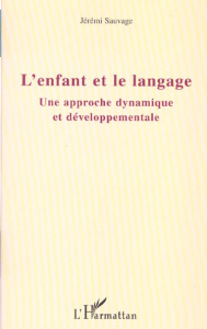 L'enfant et le langage. Une approche dynamique et développementale - Sauvage Jérémi