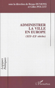 Administrer la ville en Europe (XIXe-XXe siècles) - Dumons Bruno ; Pollet Gilles
