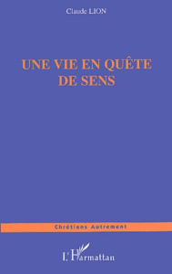 Une vie en quête de sens - Lion Claude ; Teissier Henri
