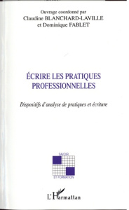 Ecrire les pratiques professionnelles. Dispositifs d'analyse de pratiques et écriture - Blanchard-Laville Claudine ; Fablet Dominique