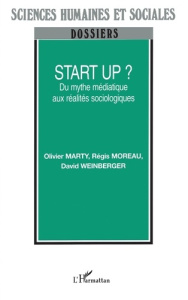Start up ? Du mythe médiatique aux réalités sociologiques - Marty Olivier ; Moreau Régis ; Weinberger David
