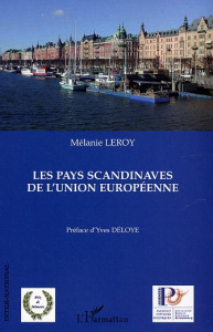 Les pays scandinaves de l'Union européenne. Le paradigme scandinave au prisme des présidences suédoi - Leroy Mélanie ; Déloye Yves