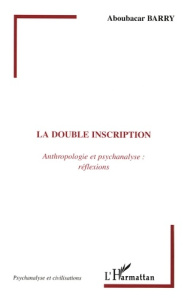 La double inscription. Anthropologie et psychanalyse : réflexions - Barry Aboubacar