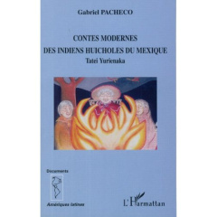 Contes modernes des Indiens huicholes du Mexique. Tatei Yurienaka - Pacheco Gabriel ; Iturrioz Leza José Luis ; Lemais