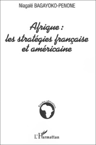 Afrique : les stratégies française et américaine - Bagayoko-Penone Niagalé