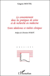 LE CONSENTEMENT DANS LES PRATIQUES DE SOINS ET DE RECHERCHE EN MEDECINE - ENTRE IDEALISMES ET REALIT - MOUTEL GREGOIRE
