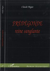 Frédégonde. reine sanglante - Bégat Claude
