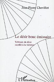 Le désir bouc émissaire. Tableaux du désir sacrifié à la violence - Chevillot Jean-Pierre