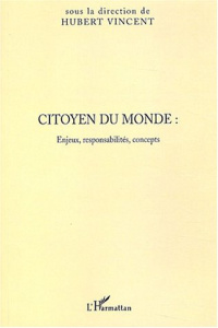 Citoyen du monde : Enjeux, responsabilités, concepts. Actes du colloque des 21 et 22 mars 2003 à Lil - Vincent Hubert