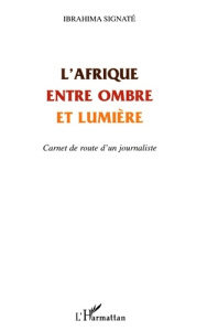 L'Afrique entre ombre et lumière : carnet de route d'un journaliste - Signaté Ibrahima