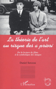 La théorie de l'art au risque des a priori. De la lecture de films à la symbolique des images - Serceau Daniel