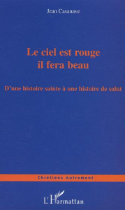 Le ciel est rouge il fera beau. D'une histoire sainte à une histoire de salut - Casanave Jean