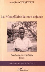 La Marseillaise de mon enfance. Récit autobiographique Tome 1 - Tchaptchet Jean-Martin