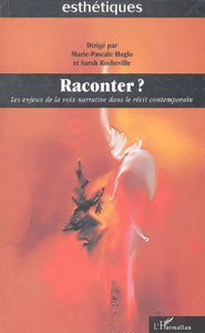 Raconter ? Les enjeux de la voix narrative dans le récit contemporain - Huglo Marie-Pascale ; Rocheville Sarah ; Beaulieu
