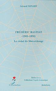 Frédéric bastiat : 1801-1850 : le croisé du libre-échange - Minart Gérard