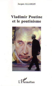 Vladimir Poutine et le poutinisme - Allaman Jacques