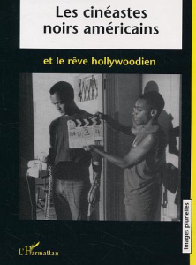 Les cinéastes noirs américains et le rêve hollywoodien - Crémieux Anne