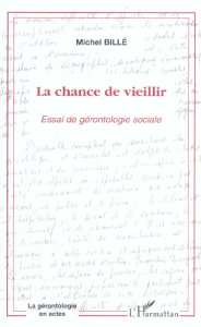 La chance de vieillir. Essai de gérontologie sociale - Billé Michel