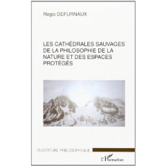 Les cathédrales sauvages : la philosophie de la nature et des espèces protégés - Defurnaux Régis