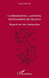 Cambodgiens, Laotiens, Vietmaniens de France : regards sur l'integration - Gilles Claude