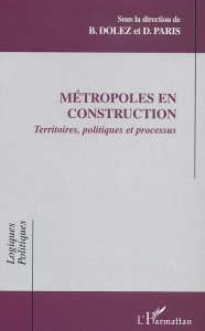 Métropoles en construction. Territoires, politiques et processus - Dolez Bernard ; Paris Didier