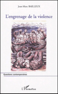 L'engrenage de la violence. L'escalade vers la violence dans les relations interpersonnelles - Bailleux Jean-Marc