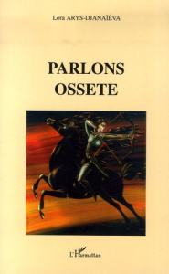 Parlons ossète - Arys-Djanaïeva Lora ; Lebedynsky Iaroslav