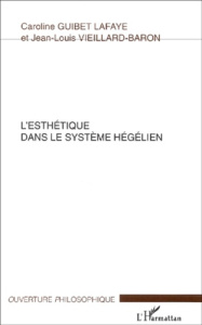 L'esthétique dans le système hégélien - Guibet Lafaye Caroline ; Vieillard-Baron Jean-Loui