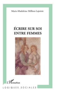 Ecrire sur soi entre femmes - Million-Lajoinie Marie-Madeleine