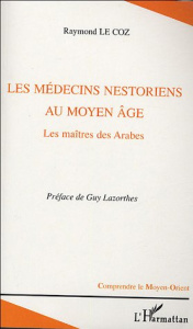 Les médecins nestoriens au Moyen Age . Les maîtres des Arabes - Le Coz Raymond ; Lazhortes Guy