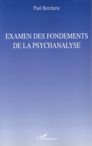 Examen des fondements de la psychanalyse - Bercherie Paul